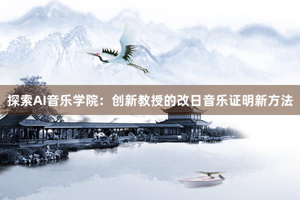 探索AI音乐学院：创新教授的改日音乐证明新方法