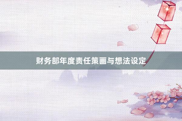 财务部年度责任策画与想法设定